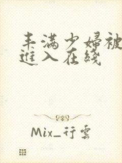 丰满少妇被猛烈进入在线
