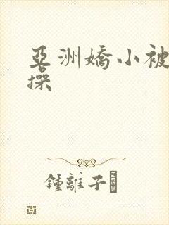 亚洲娇小被黑人操