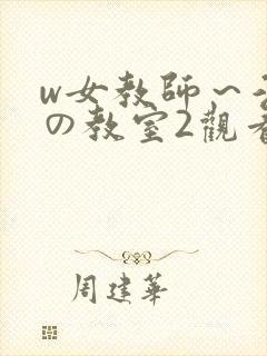 w女教师～淫辱の教室2观看