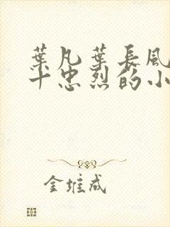 叶凡叶长风一门十忠烈的小