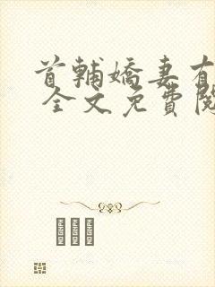 首辅娇妻有空间 全文免费阅读