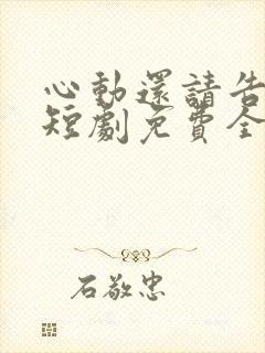 心动还请告诉我短剧免费全集
