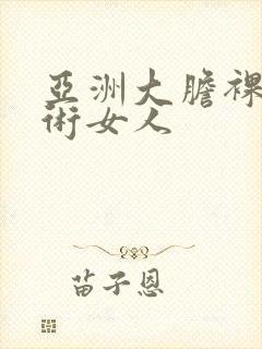 亚洲大胆裸体艺术女人