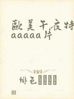 欧美午夜特黄aaaaaa片