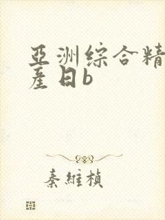 亚洲综合精品国产日b