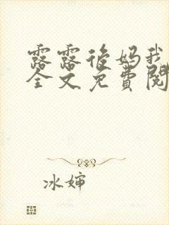 露露后妈我小说全文免费阅读无弹窗笔趣阁封面