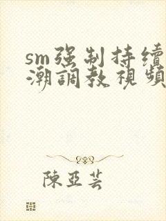 sm强制持续高潮调教视频封面