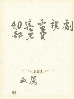 40集电视剧全部免费