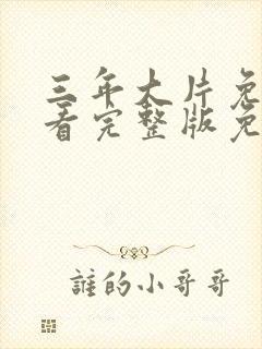 三年大片免费观看完整版免费高清