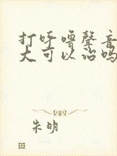 打呼噜声音特别大可以治吗