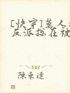 [快穿]万人迷反派总在被觊觎封面