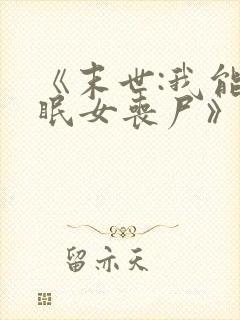《末世:我能催眠女丧尸》