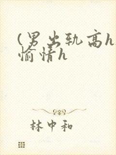 (男出轨高h)愉情h