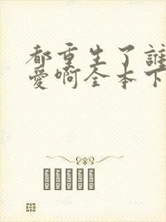 都重生了谁谈恋爱啊全本下载