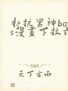 对抗男神boss漫画下拉式免费封面