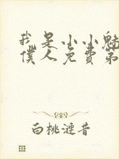 我是小小魅魔的仆人免费第一集观看
