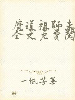 魔道祖师未删减全文免费阅读无错版