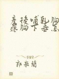 产后哺乳胸部干瘪胸下垂怎么办