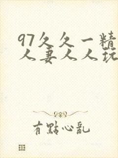 97久久一精品人妻人人玩