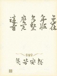 这么多年免费观看完整版在线高清