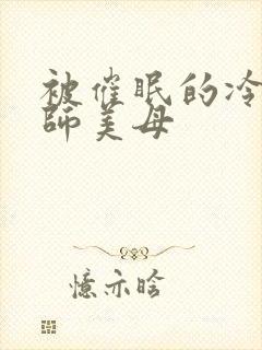 被催眠的冷艳教师美母
