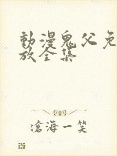 动漫鬼父免费播放全集