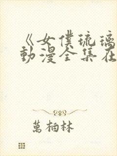 《女仆琉璃川》动漫全集在线观看免费