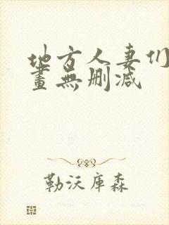 地方人妻们韩漫画无删减