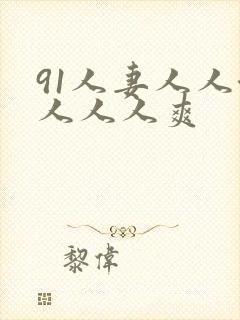 91人妻人人澡人人人爽