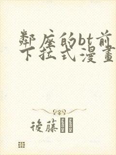 邻座的bt前辈下拉式漫画免费读漫画下拉