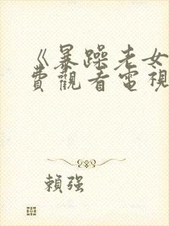 《暴躁老女人免费观看电视剧》