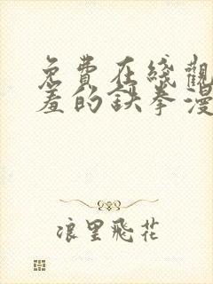 免费在线观看羞羞的铁拳漫画