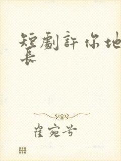 短剧许你地久婚长