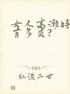 女人高潮时到底有多爽?