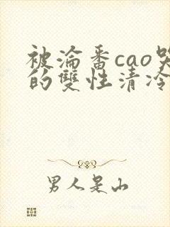 被沦番cao哭的双性清冷美人