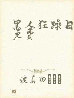 黑人狂躁日本妞免费封面
