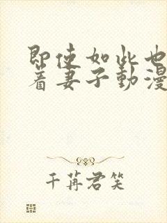 即使如此也会爱着妻子动漫
