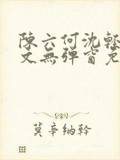 陈六何沈轻舞全文无弹窗免费