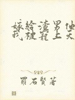 嫁给渣男他哥,我被宠上天了之