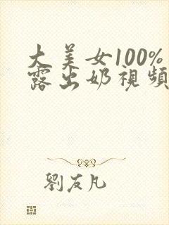 大美女100%露出奶视频