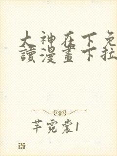 大神在下免费阅读漫画下拉式