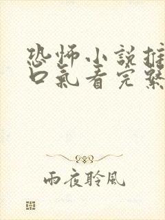 恐怖小说推文一口气看完系列已完结