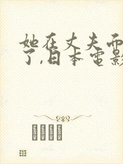 她在丈夫面被耍了,日本电影
