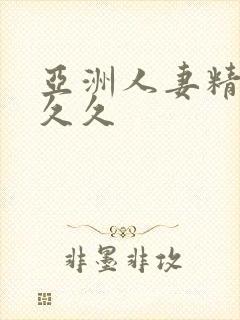 亚洲人妻精品久久久
