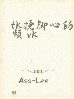 tk挠脚心的视频 vk
