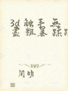 3d 触手 无尽 粗暴 蹂躏h