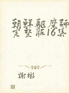 朝鲜驱魔师高清完整版16集