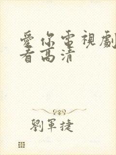 爱你电视剧免费看高清