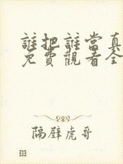 谁把谁当真漫画免费观看全集无删减