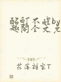 酩酊不醒by笔趣阁全文免费阅读